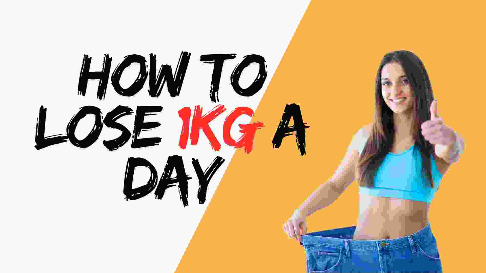 How to lose 1kg a day