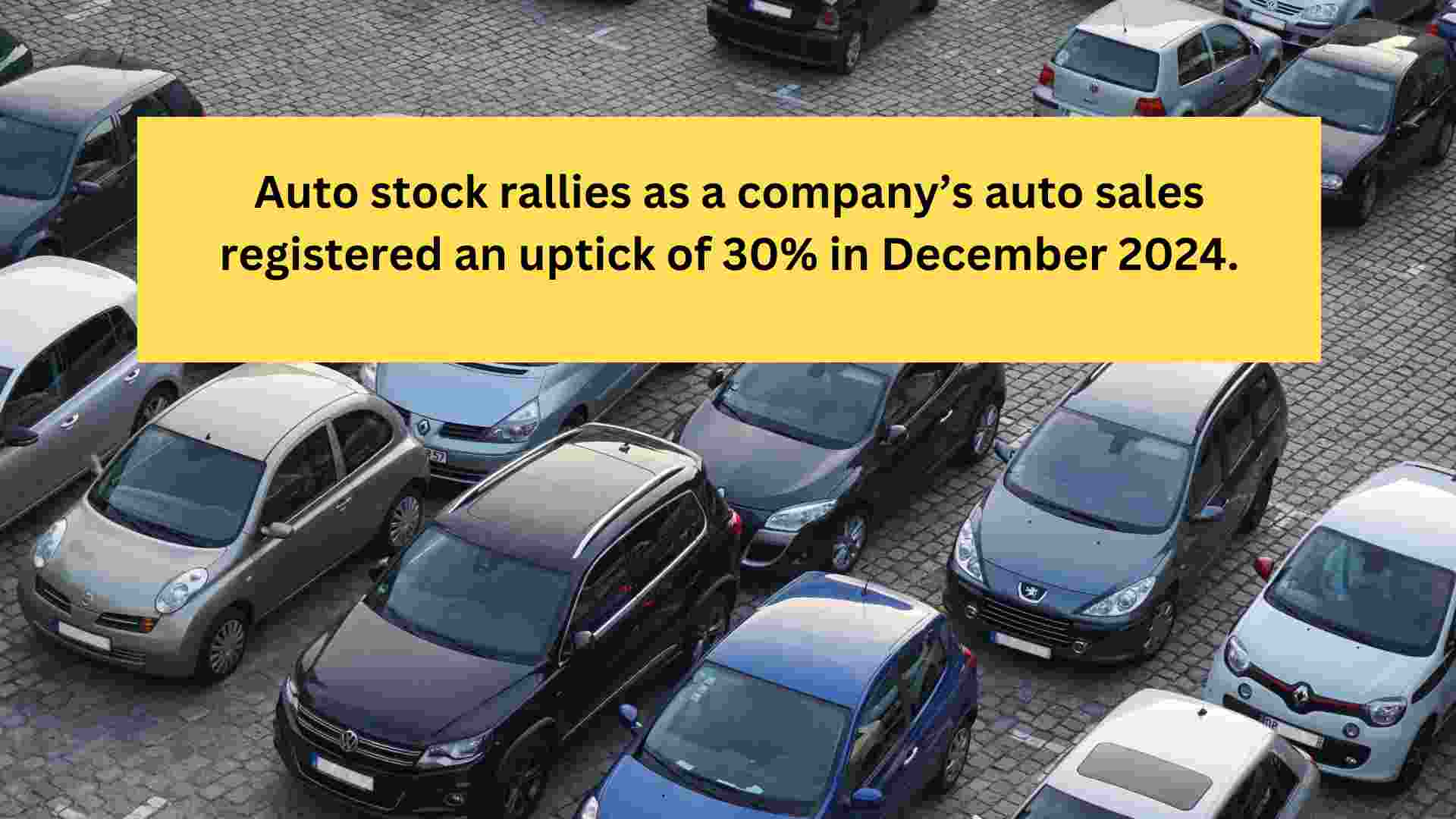 Auto stock rallies as a company’s auto sales registered an uptick of 30% in December 2024.